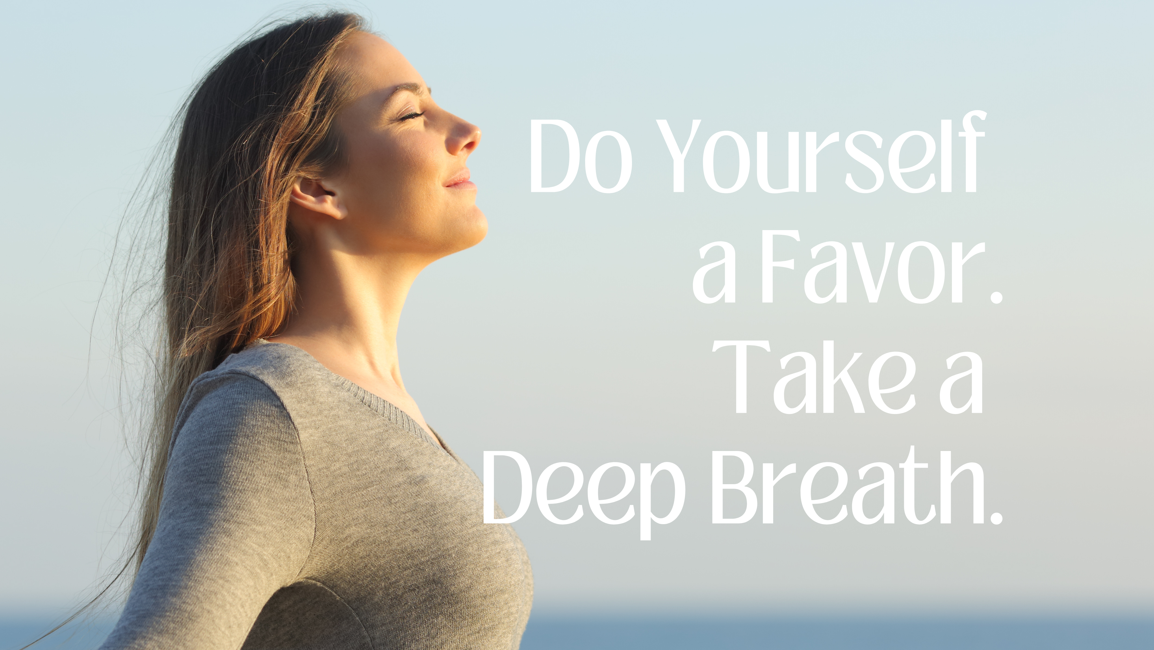 Do Yourself a Favor. Take a Deep Breath.